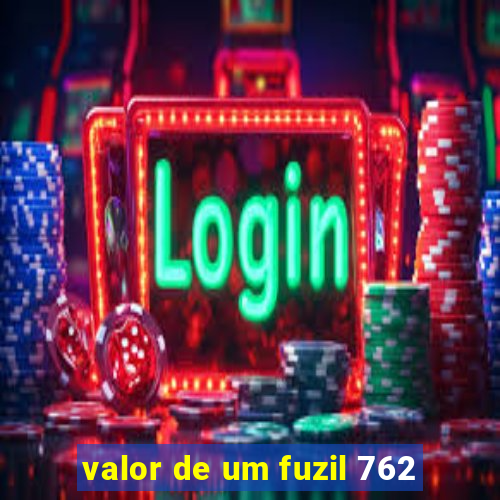 valor de um fuzil 762